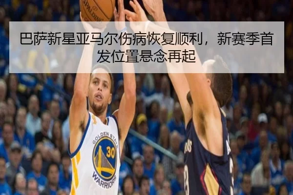 ba-sa-xin-xing-ya-ma-er-shang-bing-hui-fu-shun-li-xin-sai-ji-shou-fa-wei-zhi-xuan-nian-zai-qi-2-577.jpg