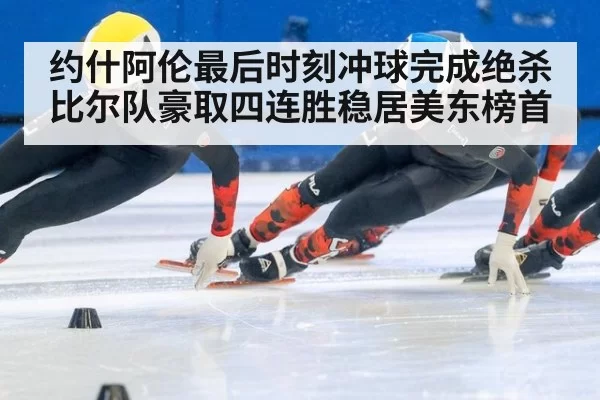 约什阿伦最后时刻冲球完成绝杀 比尔队豪取四连胜稳居美东榜首